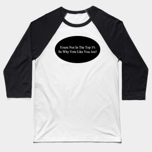 YOU'RE NOT IN THE 1%, WHY VOTE LIKE YOU ARE? Baseball T-Shirt